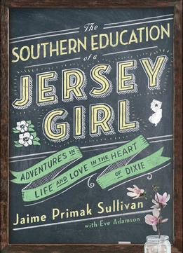 The Southern Education Of A Jersey Girl: Adventures In Life And Love In The Heart Of Dixie