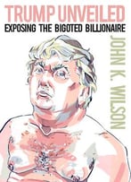 Trump Unveiled: Exposing The Bigoted Billionaire