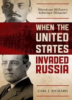 When The United States Invaded Russia: Woodrow Wilson's Siberian Disaster