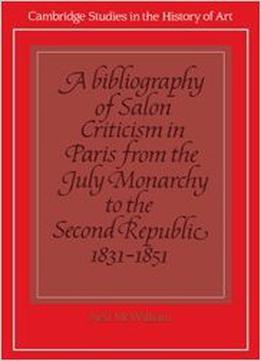A Bibliography Of Salon Criticism In Paris From The July Monarchy To The Second Republic, 1831-1851: Volume 2