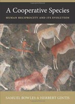 A Cooperative Species: Human Reciprocity And Its Evolution