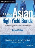 A Guide To Asian High Yield Bonds: Financing Growth Enterprises, + Website, 2nd Edition