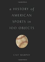 A History Of American Sports In 100 Objects