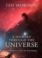 A Journey Through The Universe: Gresham Lectures On Astronomy