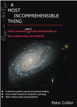 A Most Incomprehensible Thing: Notes Towards A Very Gentle Introduction To The Mathematics Of Relativity