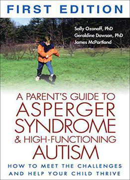 A Parent's Guide To Asperger Syndrome And High-functioning Autism: How To Meet The Challenges And Help Your Child Thrive