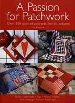 A Passion For Patchwork: Over 100 Quilted Projects For All Seasons