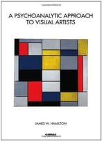 A Psychoanalytic Approach To Visual Artists