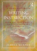 A Short History Of Writing Instruction: From Ancient Greece To Contemporary America