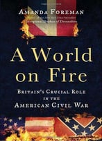 A World On Fire: Britain's Crucial Role In The American Civil War