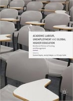 Academic Labour, Unemployment And Global Higher Education: Neoliberal Policies Of Funding And Management