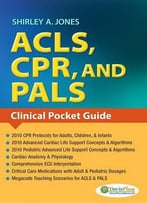 Acls, Cpr, And Pals: Clinical Pocket Guide