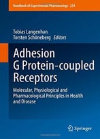 Adhesion G Protein-Coupled Receptors: Molecular, Physiological And Pharmacological Principles In Health And Disease