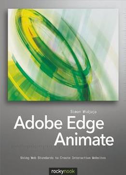 Adobe Edge Animate: Using Web Standards To Create Interactive Websites