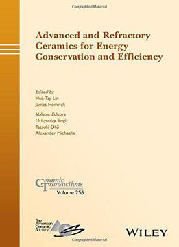 Advanced And Refractory Ceramics For Energy Conservation And Efficiency: Ceramic Transactions, Volume 256
