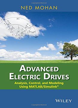 Advanced Electric Drives: Analysis, Control, And Modeling Using Matlab / Simulink