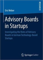 Advisory Boards In Startups: Investigating The Roles Of Advisory Boards In German Technology-Based Startups