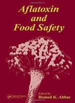 Aflatoxin And Food Safety (Food Science And Technology) By Hamed K. Abbas