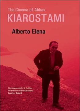 Alberto Elena - The Cinema Of Abbas Kiarostami