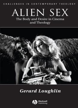 Alien Sex: The Body And Desire In Cinema And Theology