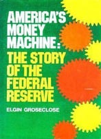 America's Money Machine: The Story Of The Federal Reserve