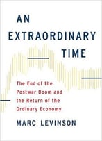 An Extraordinary Time: The End Of The Postwar Boom And The Return Of The Ordinary Economy