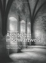 Architektur In Schwarzweiß: Industrieruinen, Sakralbauten Und Stadtlandschaften Fotografieren