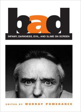 Bad: Infamy, Darkness, Evil, And Slime On Screen By Murray Pomerance