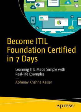 Become Itil Foundation Certified In 7 Days: Learning Itil Made Simple With Real-life Examples