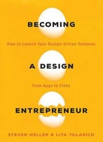 Becoming A Design Entrepreneur: How To Launch Your Design-Driven Ventures From Apps To Zines
