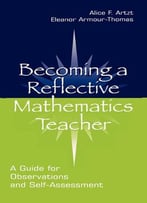 Becoming A Reflective Mathematics Teacher: A Guide For Observations And Self-Assessment