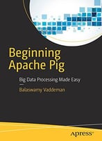 Beginning Apache Pig: Big Data Processing Made Easy