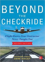Beyond The Checkride: Flight Basics Your Instructor Never Taught You, Second Edition