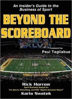 Beyond The Scoreboard: An Insider's Guide To The Business Of Sport