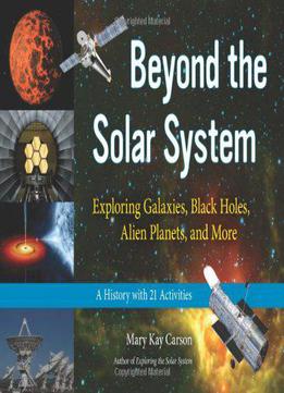 Beyond The Solar System: Exploring Galaxies, Black Holes, Alien Planets, And More; A History With 21 Activities