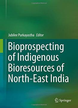 Bioprospecting Of Indigenous Bioresources Of North-east India