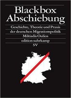 Blackbox Abschiebung: Geschichte, Theorie Und Praxis Der Deutschen Migrationspolitik