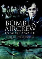 Bomber Aircrew Of World War Ii: True Stories Of Frontline Air Combat