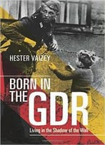 Born In The Gdr: Living In The Shadow Of The Wall