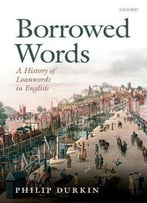 Borrowed Words: A History Of Loanwords In English