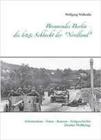 Brennendes Berlin - Die Letzte Schlacht Der Nordland: Information - Fotos - Roman - Zeitgeschichte Zweiter Weltkrieg