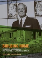 Building Home: Howard F. Ahmanson And The Politics Of The American Dream