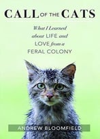 Call Of The Cats: What I Learned About Life And Love From A Feral Colony