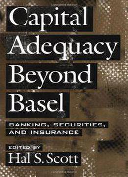 Capital Adequacy Beyond Basel: Banking, Securities, And Insurance