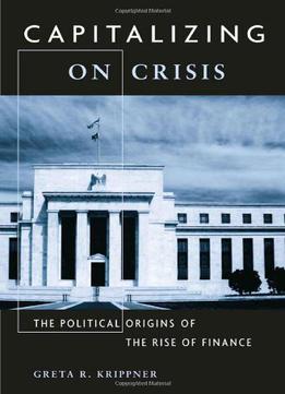 Capitalizing On Crisis: The Political Origins Of The Rise Of Finance