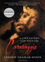 Caravaggio: A Life Sacred And Profane