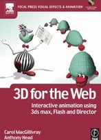 Carol Macgillivray, Anthony Head - 3d For The Web: Interactive 3d Animation Using 3ds Max, Flash And Director