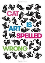 Cat Is Art Spelled Wrong : Essays