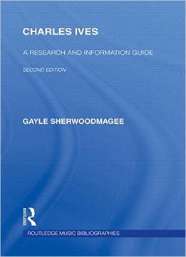 Charles Ives: A Research And Information Guide