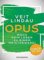 Coach To Go Opus: Mach Dein Leben Zu Einem Meisterwerk!
